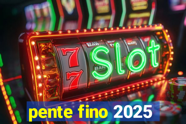 pente fino 2025